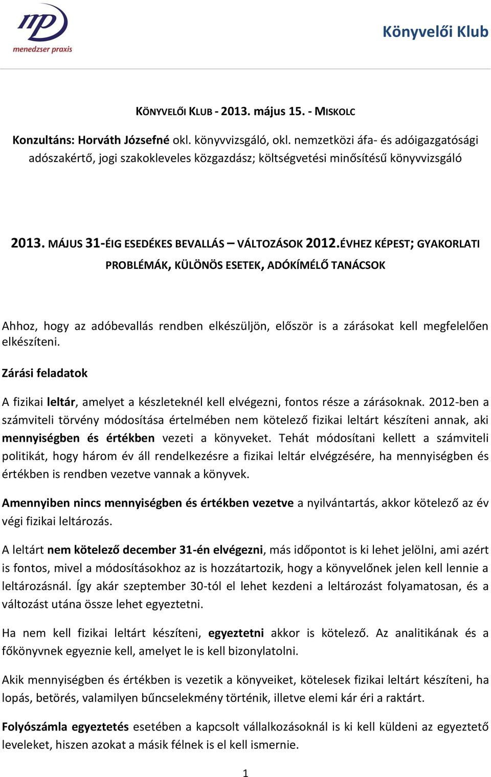 ÉVHEZ KÉPEST; GYAKORLATI PROBLÉMÁK, KÜLÖNÖS ESETEK, ADÓKÍMÉLŐ TANÁCSOK Ahhoz, hogy az adóbevallás rendben elkészüljön, először is a zárásokat kell megfelelően elkészíteni.