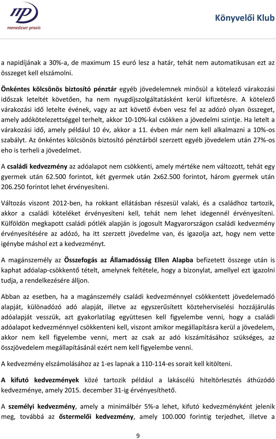 A kötelező várakozási idő letelte évének, vagy az azt követő évben vesz fel az adózó olyan összeget, amely adókötelezettséggel terhelt, akkor 10-10%-kal csökken a jövedelmi szintje.