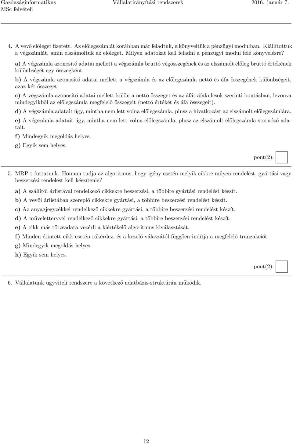 a) A végszámla azonosító adatai mellett a végszámla bruttó végösszegének és az elszámolt előleg bruttó értékének különbségét egy összegként.