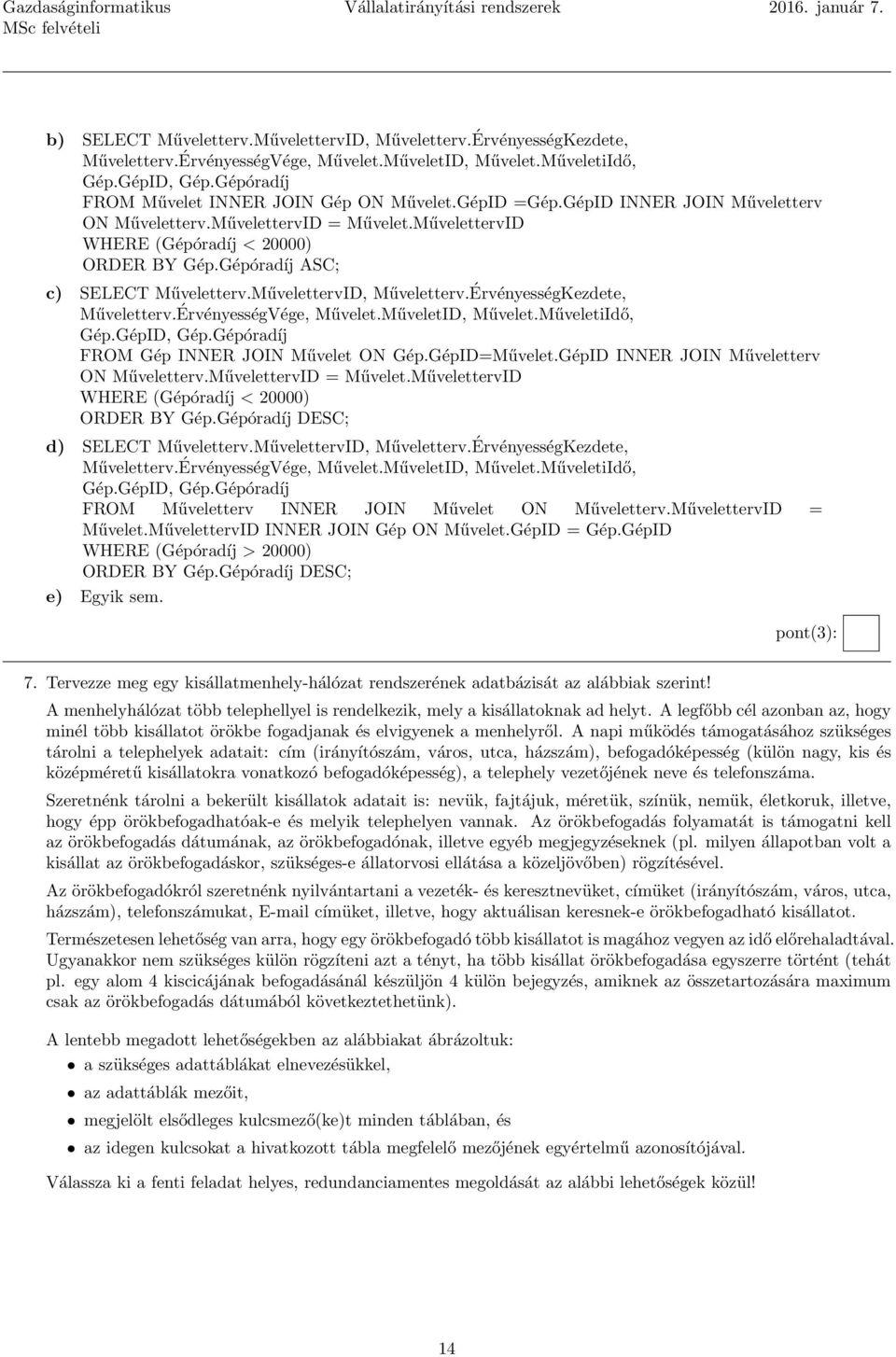 Gépóradíj ASC; c) SELECT Műveletterv.MűvelettervID, Műveletterv.ÉrvényességKezdete, Műveletterv.ÉrvényességVége, Művelet.MűveletID, Művelet.MűveletiIdő, Gép.GépID, Gép.