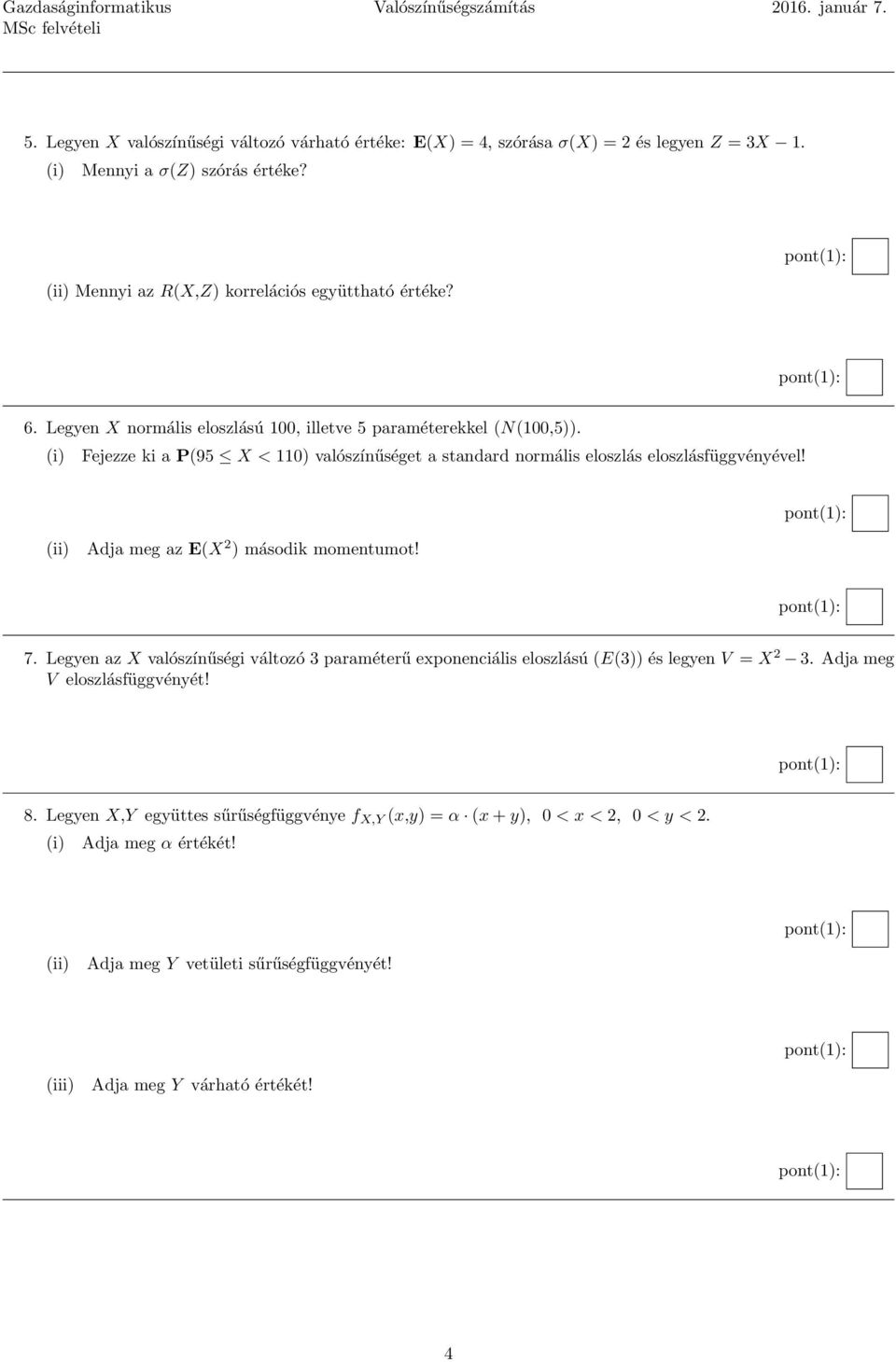 (i) Fejezze ki a P(95 X < 110) valószínűséget a standard normális eloszlás eloszlásfüggvényével! (ii) Adja meg az E(X 2 ) második momentumot! 7.