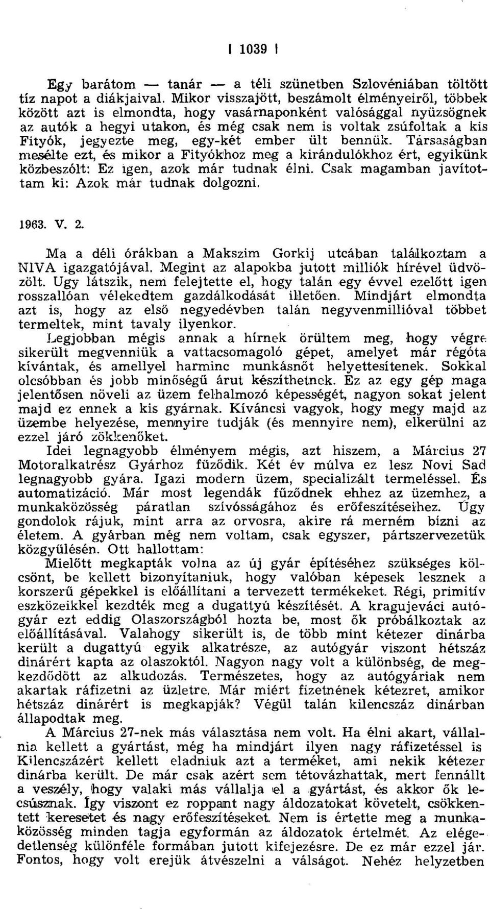 meg, egy-két ember ült bennük. Társaságban mesélte ezt, és mikor a Fityókhoz meg a kirándulókhoz ért, egyikünk közbeszólt: Ez igen, azok már tudnak élni.