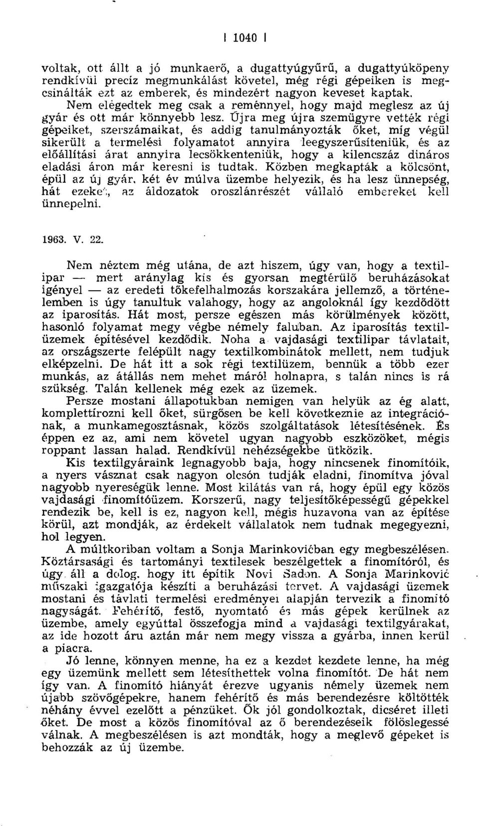 Újra meg újra szemügyre vették régi gépeiket, szerszámaikat, és addig tanulmányozták őket, míg végül sikerült a termelési folyamatot annyira leegyszer űsíteniük, és az előállítási árat annyira