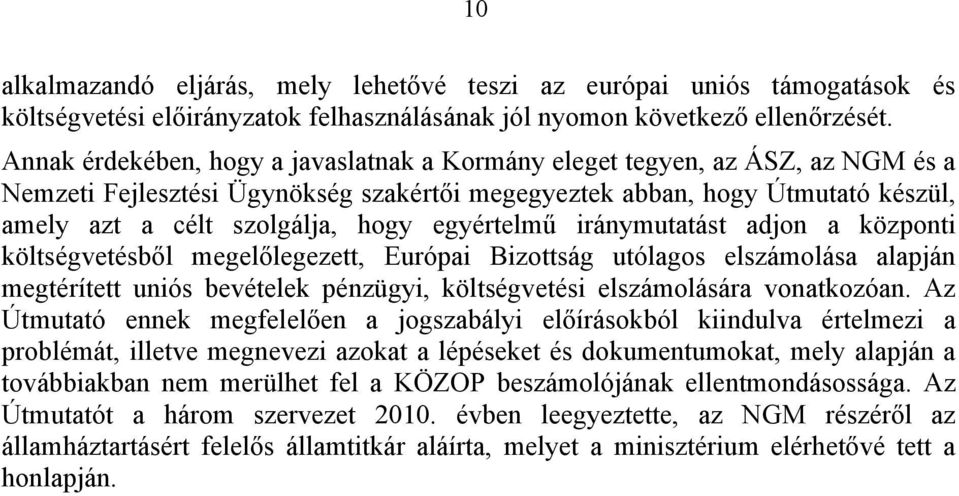 egyértelmű iránymutatást adjon a központi költségvetésből megelőlegezett, Európai Bizottság utólagos elszámolása alapján megtérített uniós bevételek pénzügyi, költségvetési elszámolására vonatkozóan.