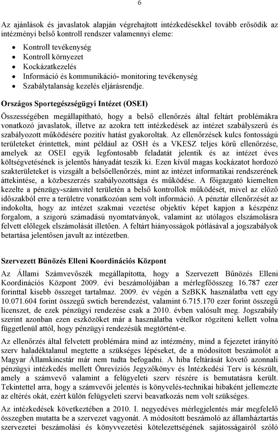 Országos Sportegészségügyi Intézet (OSEI) Összességében megállapítható, hogy a belső ellenőrzés által feltárt problémákra vonatkozó javaslatok, illetve az azokra tett intézkedések az intézet