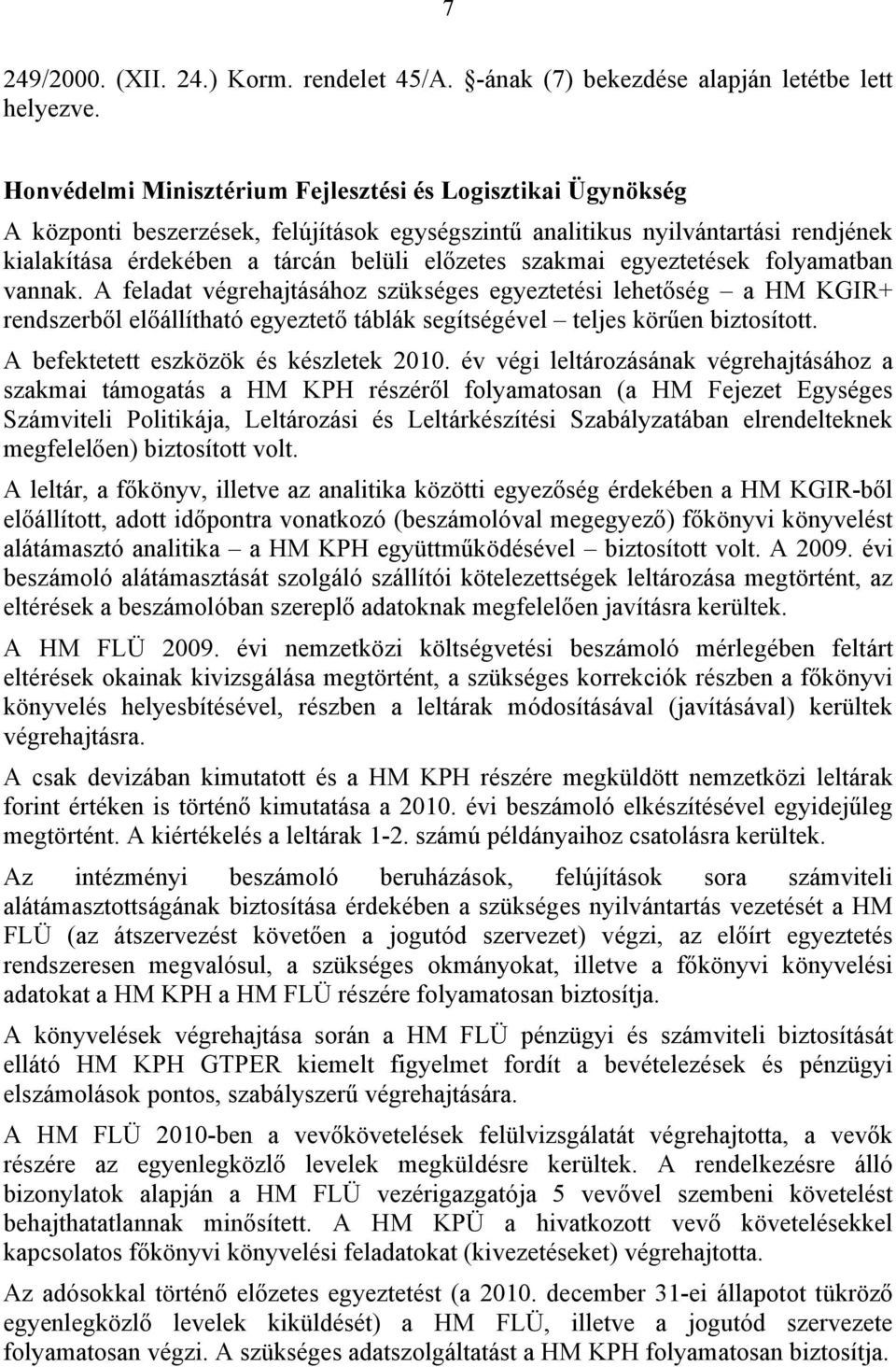 szakmai egyeztetések folyamatban vannak. A feladat végrehajtásához szükséges egyeztetési lehetőség a HM KGIR+ rendszerből előállítható egyeztető táblák segítségével teljes körűen biztosított.