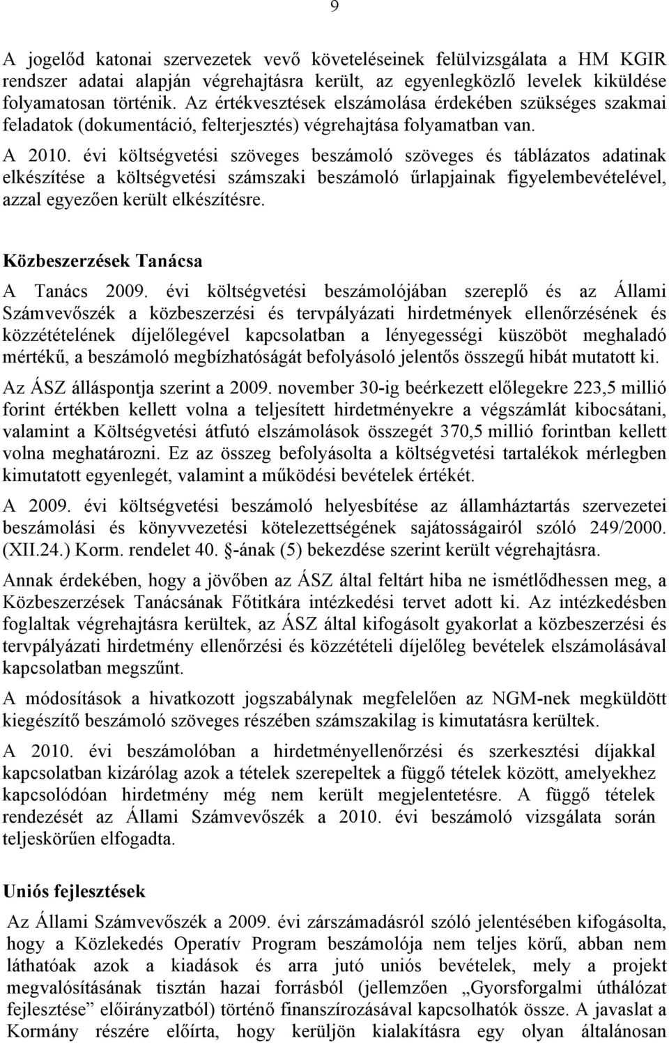 évi költségvetési szöveges beszámoló szöveges és táblázatos adatinak elkészítése a költségvetési számszaki beszámoló űrlapjainak figyelembevételével, azzal egyezően került elkészítésre.