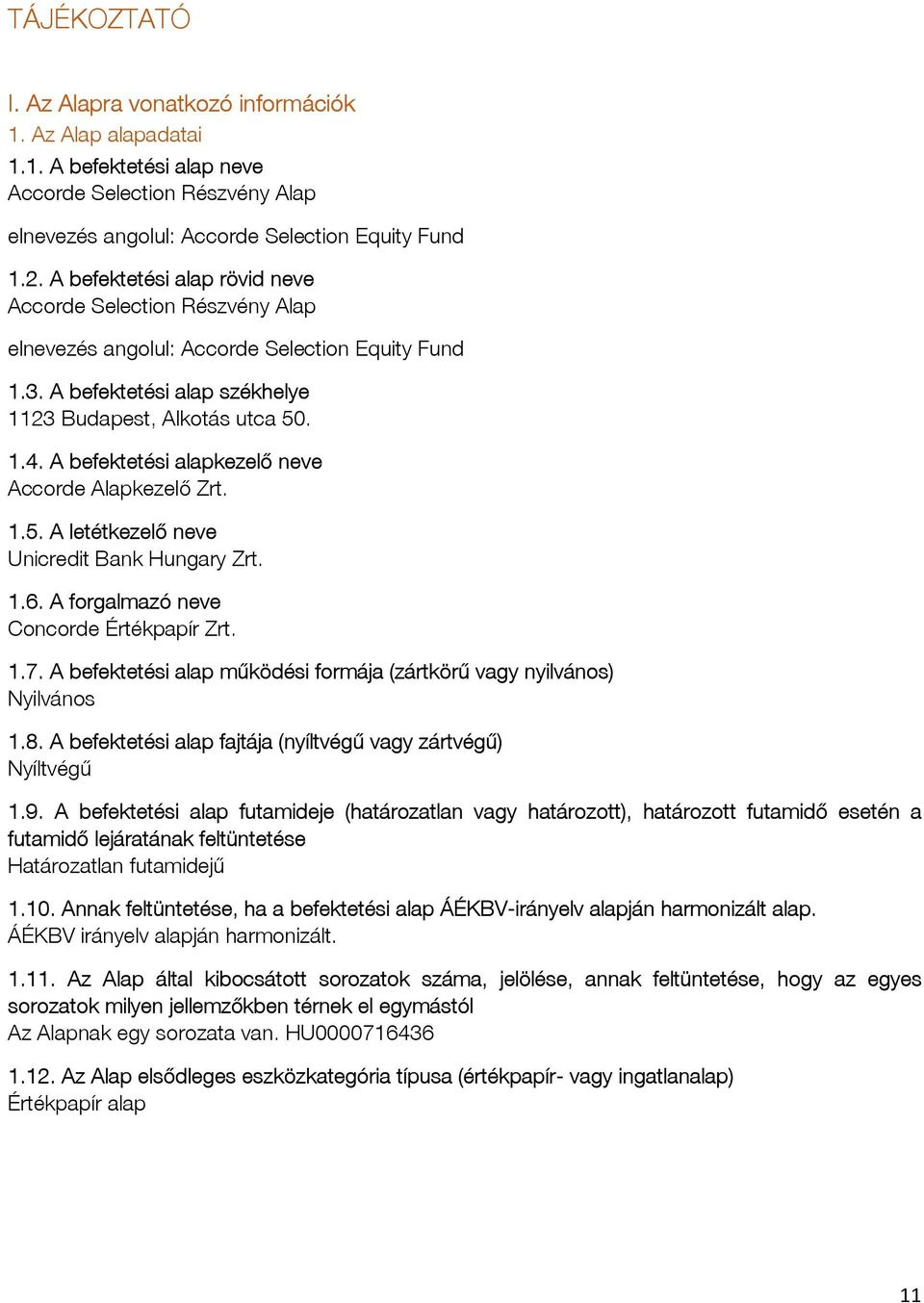 A befektetési alapkezelő neve Accorde Alapkezelő Zrt. 1.5. A letétkezelő neve Unicredit Bank Hungary Zrt. 1.6. A forgalmazó neve Concorde Értékpapír Zrt. 1.7.