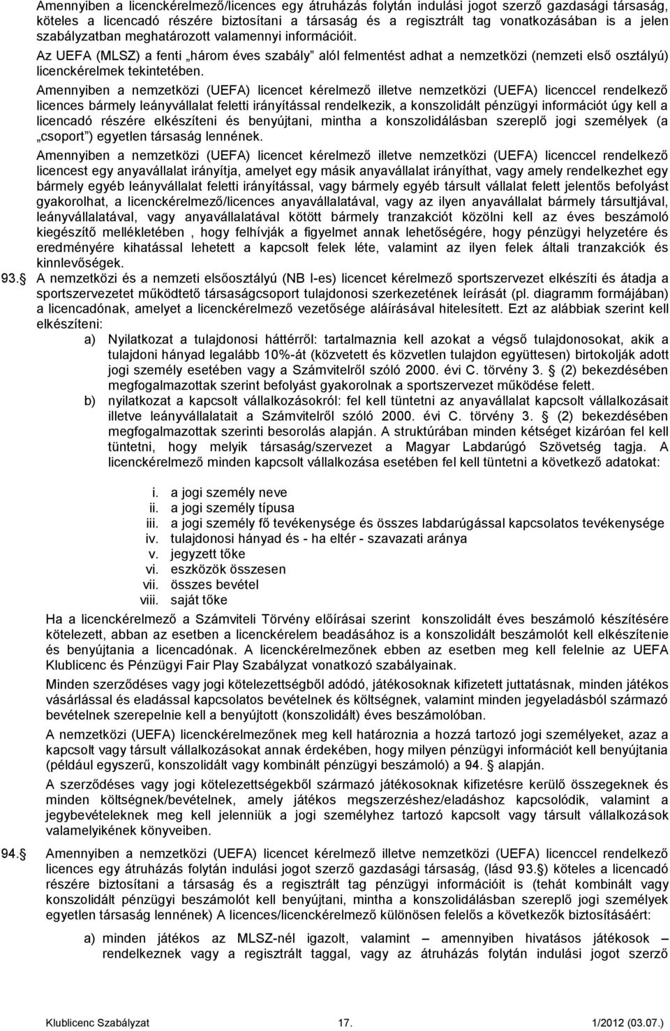 mennyiben a nemzetközi (UEF) licencet kérelmező illetve nemzetközi (UEF) licenccel rendelkező licences bármely leányvállalat feletti irányítással rendelkezik, a konszolidált pénzügyi információt úgy