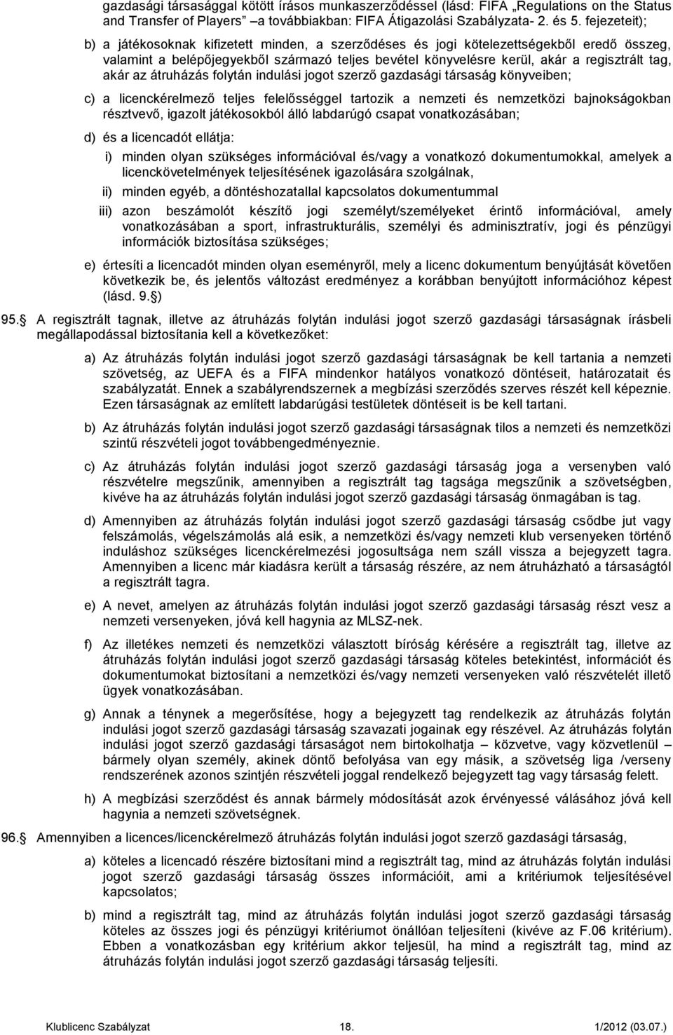 akár az átruházás folytán indulási jogot szerző gazdasági társaság könyveiben; c) a licenckérelmező teljes felelősséggel tartozik a nemzeti és nemzetközi bajnokságokban résztvevő, igazolt