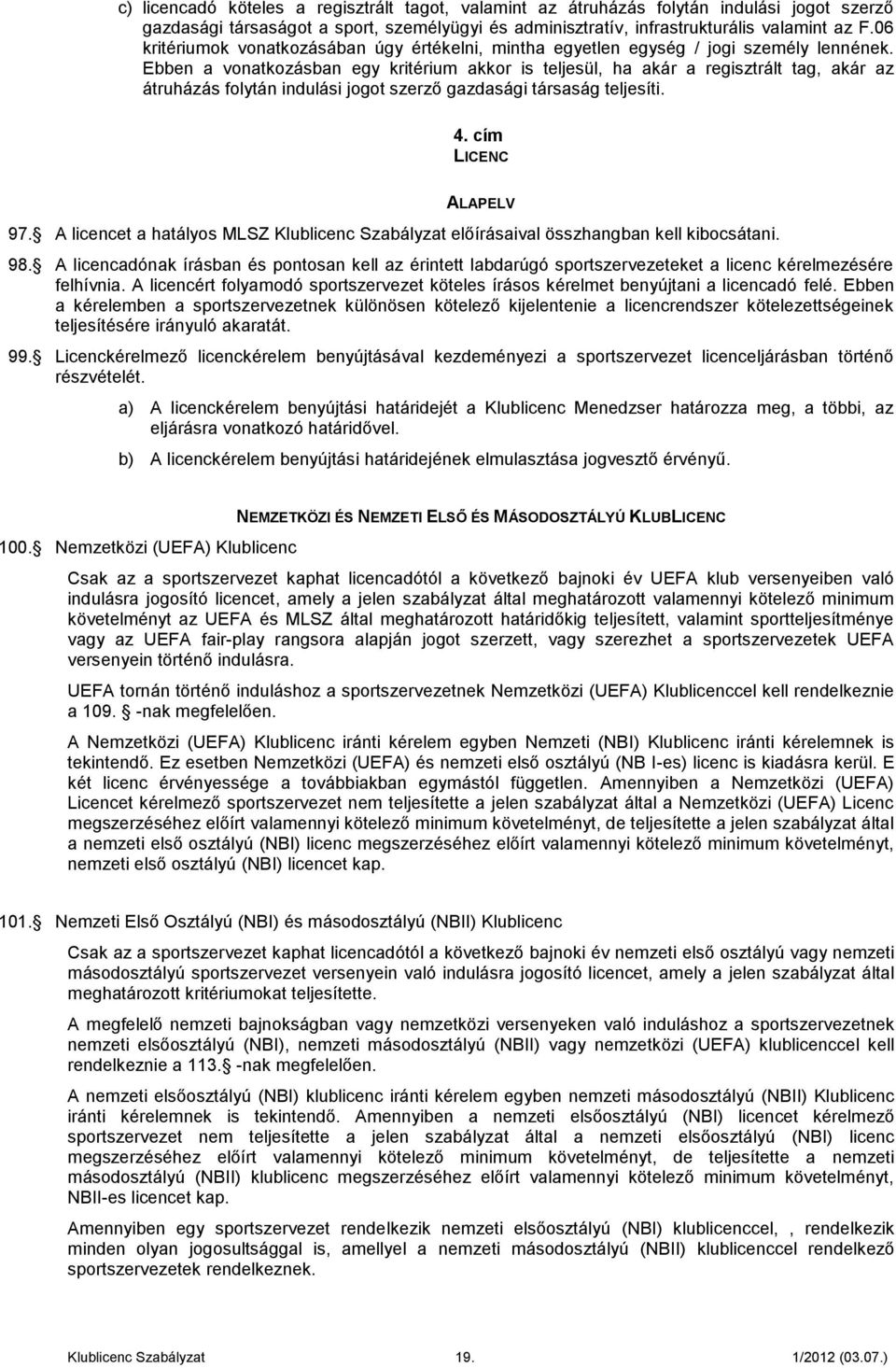 Ebben a vonatkozásban egy kritérium akkor is teljesül, ha akár a regisztrált tag, akár az átruházás folytán indulási jogot szerző gazdasági társaság teljesíti. 4. cím LICENC LPELV 97.