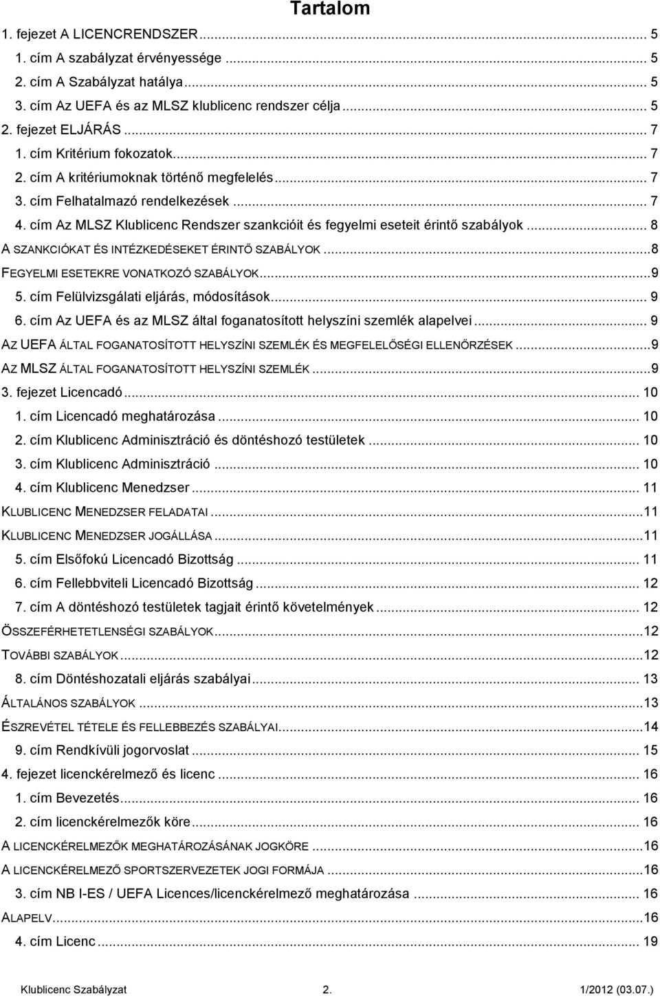 .. 8 SZNKCIÓKT ÉS INTÉZKEDÉSEKET ÉRINTŐ SZBÁLYOK... 8 FEGYELMI ESETEKRE VONTKOZÓ SZBÁLYOK... 9 5. cím Felülvizsgálati eljárás, módosítások... 9 6.