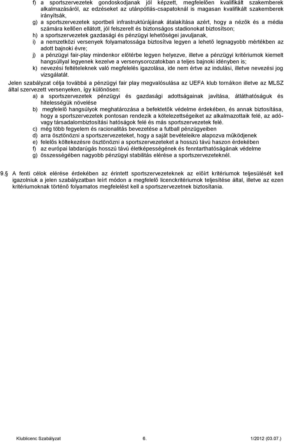 gazdasági és pénzügyi lehetőségei javuljanak, i) a nemzetközi versenyek folyamatossága biztosítva legyen a lehető legnagyobb mértékben az adott bajnoki évre; j) a pénzügyi fair-play mindenkor