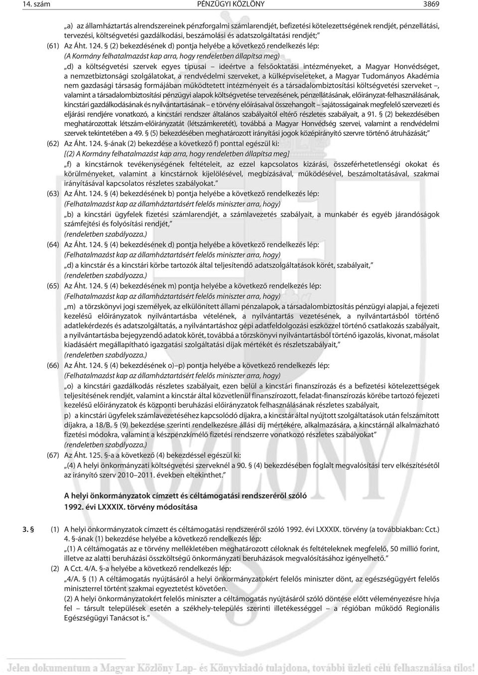 (2) bekezdésének d) pontja helyébe a következõ rendelkezés lép: (A Kormány felhatalmazást kap arra, hogy rendeletben állapítsa meg) d) a költségvetési szervek egyes típusai ideértve a felsõoktatási