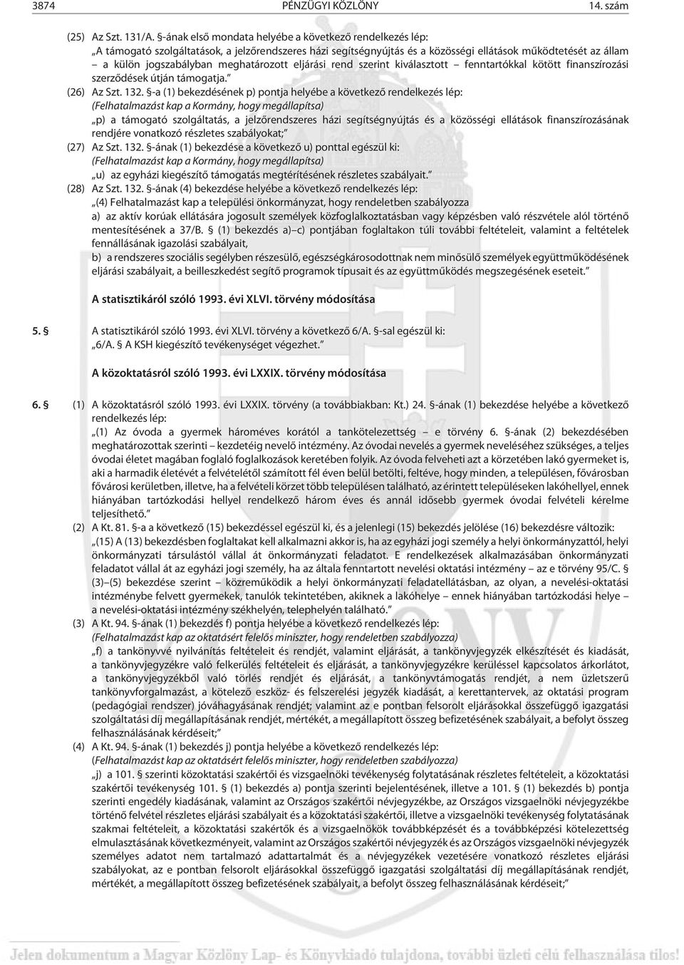 meghatározott eljárási rend szerint kiválasztott fenntartókkal kötött finanszírozási szerzõdések útján támogatja. (26) Az Szt. 132.