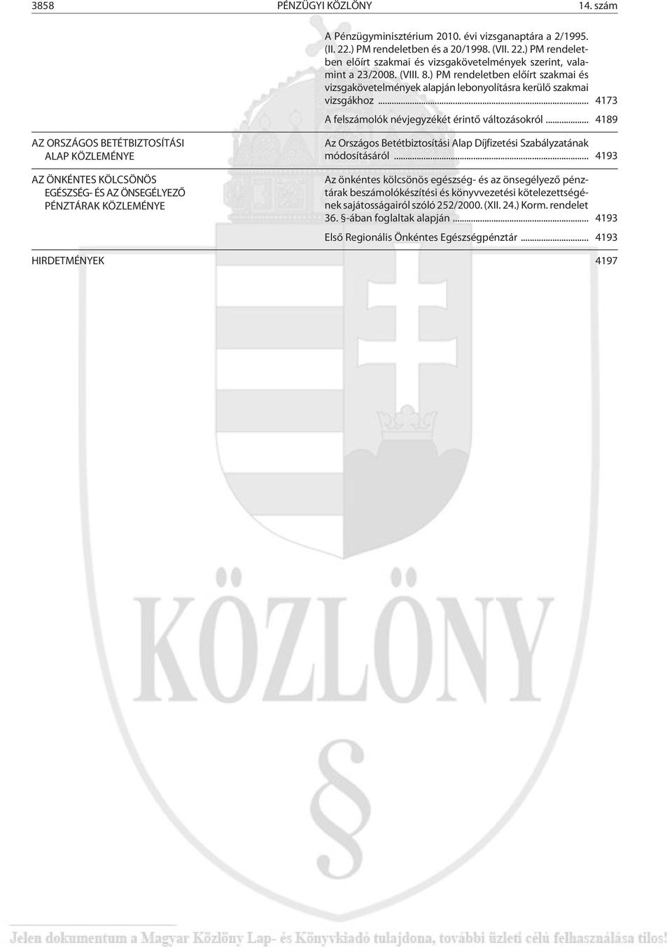 .. 4189 AZ ORSZÁGOS BETÉTBIZTOSÍTÁSI ALAP KÖZLEMÉNYE AZ ÖNKÉNTES KÖLCSÖNÖS EGÉSZSÉG- ÉS AZ ÖNSEGÉLYEZÕ PÉNZTÁRAK KÖZLEMÉNYE Az Országos Betétbiztosítási Alap Díjfizetési Szabályzatának módosításáról.