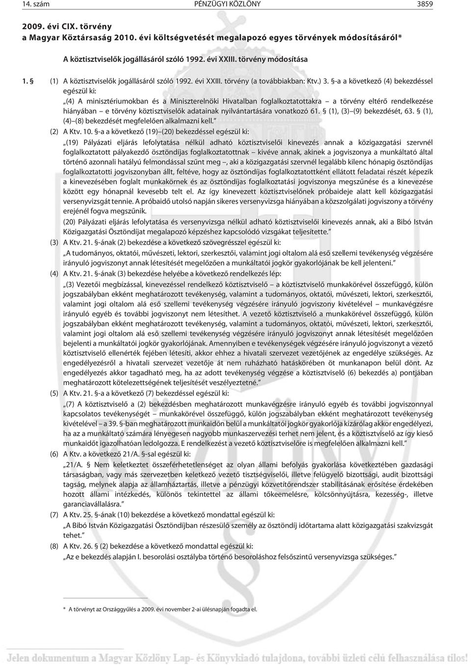 -a a következõ (4) bekezdéssel egészül ki: (4) A minisztériumokban és a Miniszterelnöki Hivatalban foglalkoztatottakra a tör vény eltérõ rendelkezése hiányában e törvény köztisztviselõk adatainak