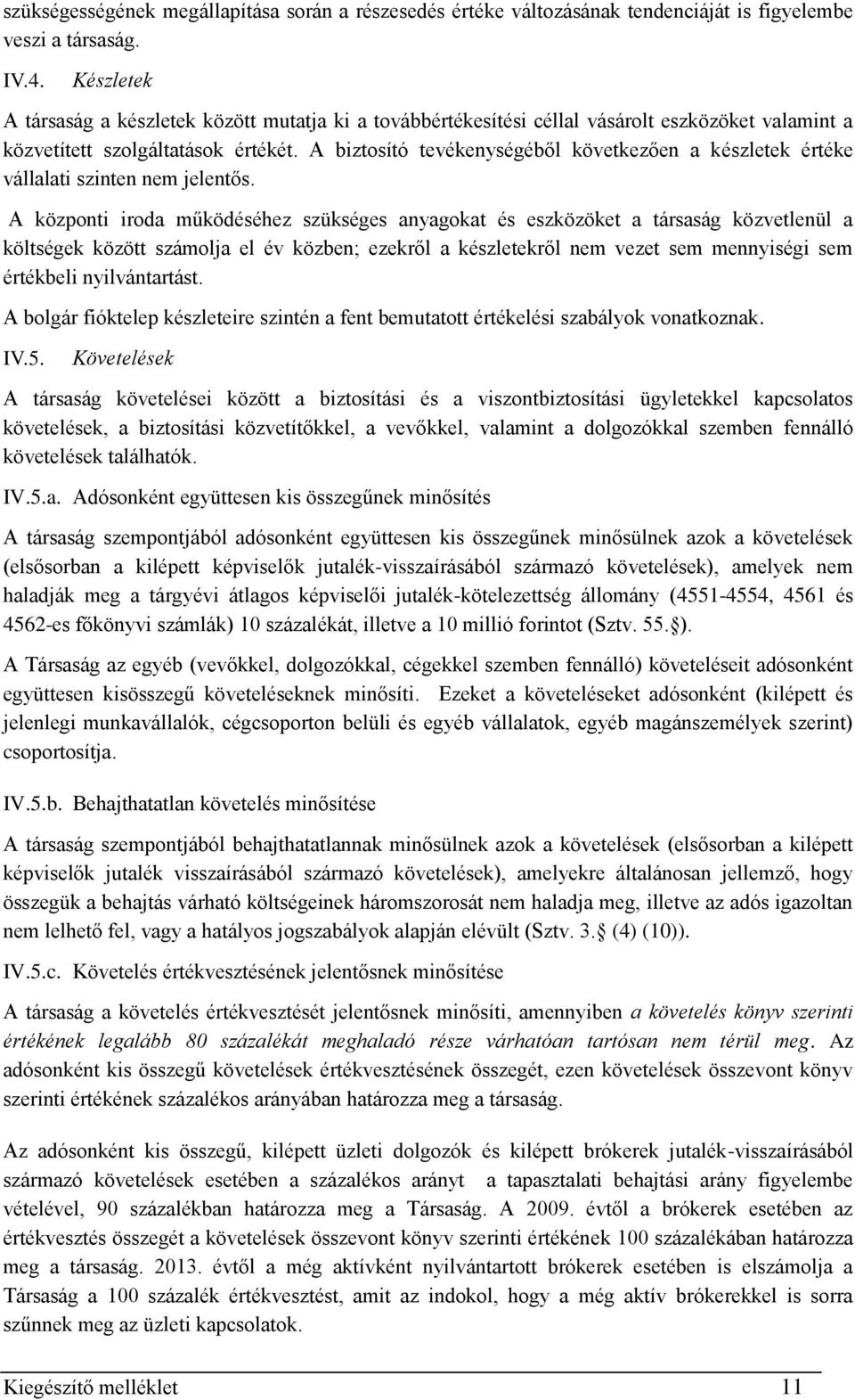 A biztosító tevékenységéből következően a készletek értéke vállalati szinten nem jelentős.