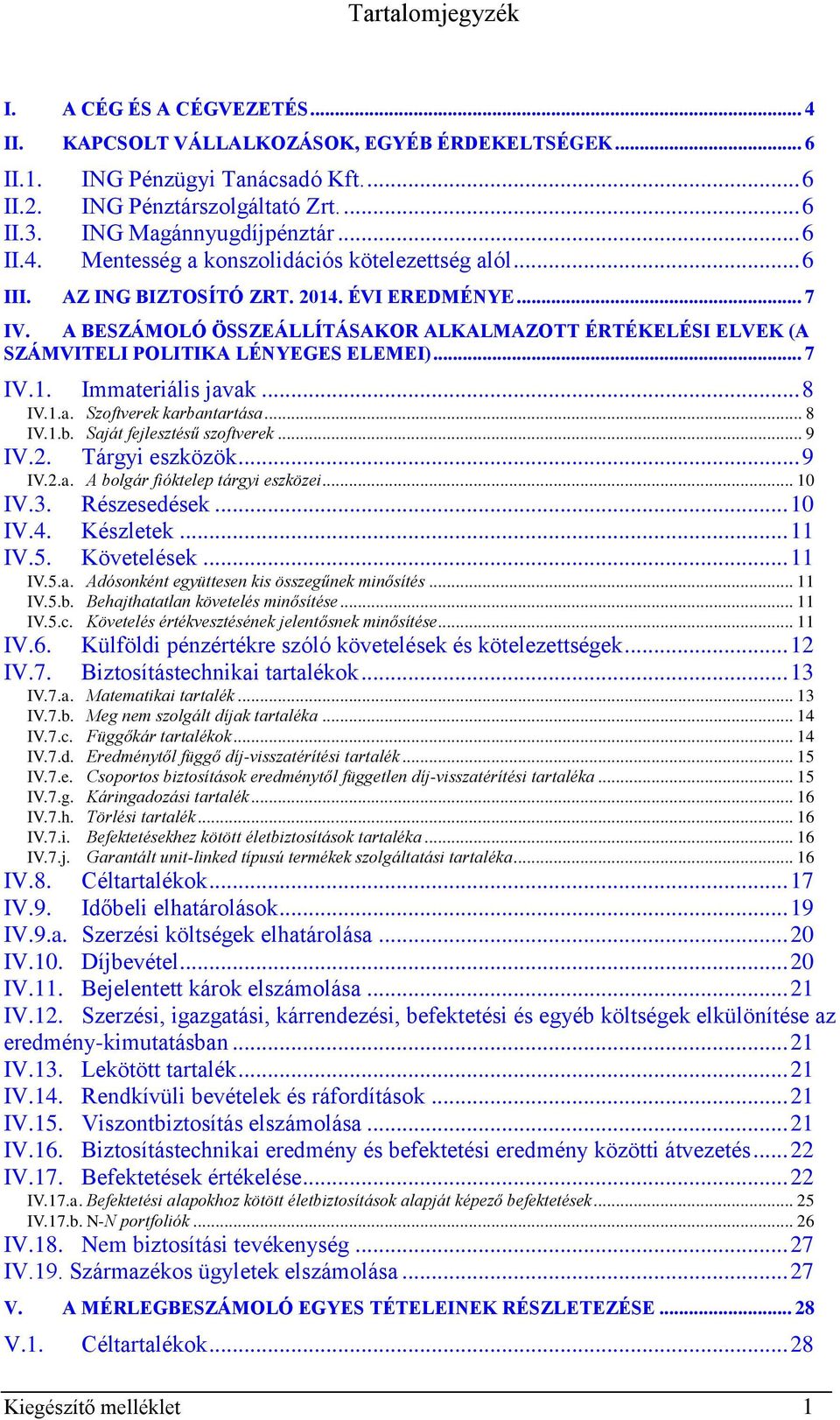 A BESZÁMOLÓ ÖSSZEÁLLÍTÁSAKOR ALKALMAZOTT ÉRTÉKELÉSI ELVEK (A SZÁMVITELI POLITIKA LÉNYEGES ELEMEI)... 7 IV.1. Immateriális javak... 8 IV.1.a. Szoftverek karbantartása... 8 IV.1.b. Saját fejlesztésű szoftverek.