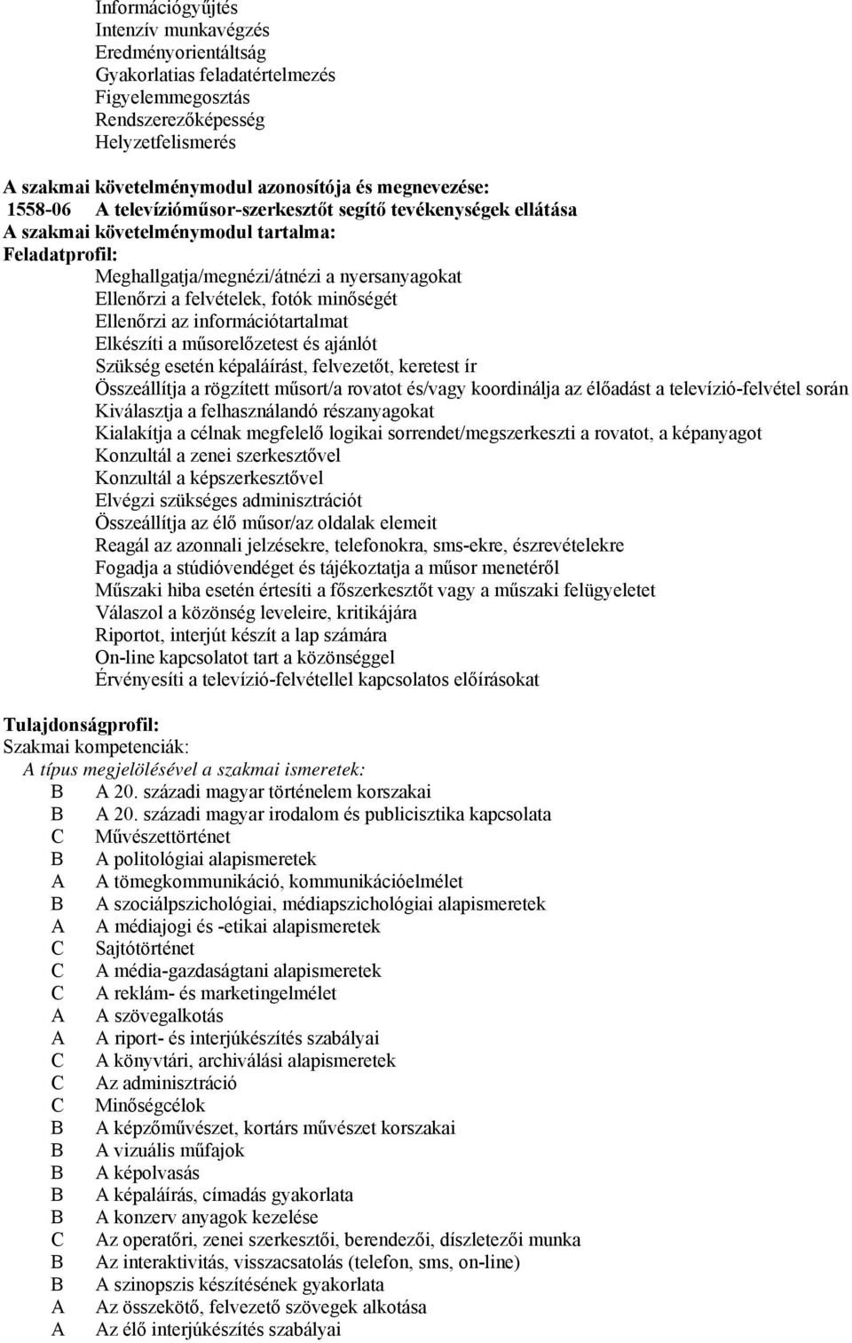 felvételek, fotók minőségét Ellenőrzi az információtartalmat Elkészíti a műsorelőzetest és ajánlót Szükség esetén képaláírást, felvezetőt, keretest ír Összeállítja a rögzített műsort/a rovatot