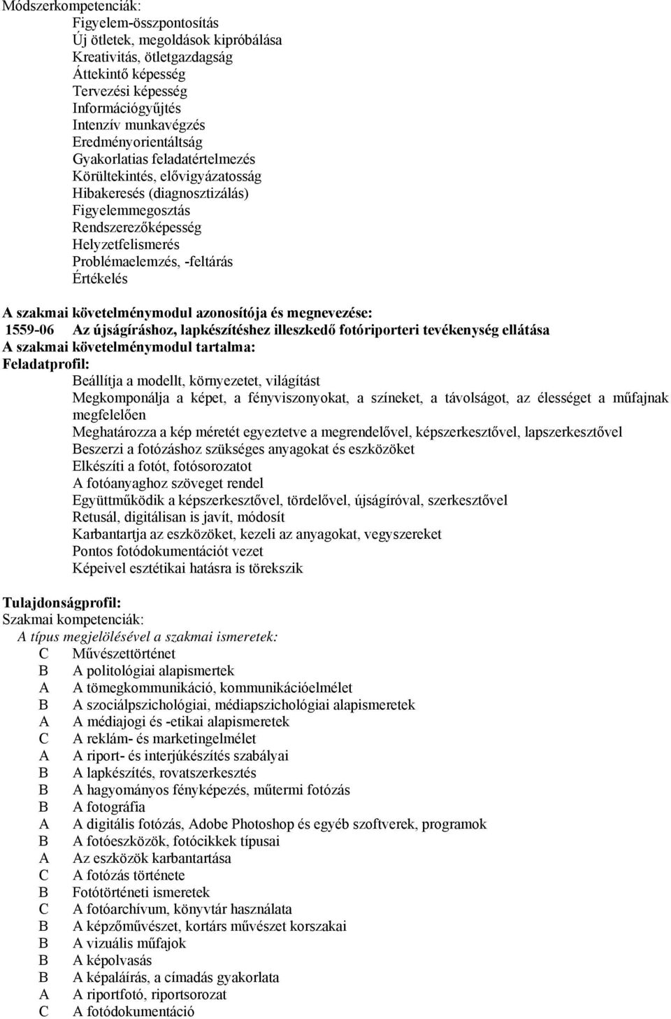 Értékelés A szakmai követelménymodul azonosítója és megnevezése: 1559-06 Az újságíráshoz, lapkészítéshez illeszkedő fotóriporteri tevékenység ellátása A szakmai követelménymodul tartalma: