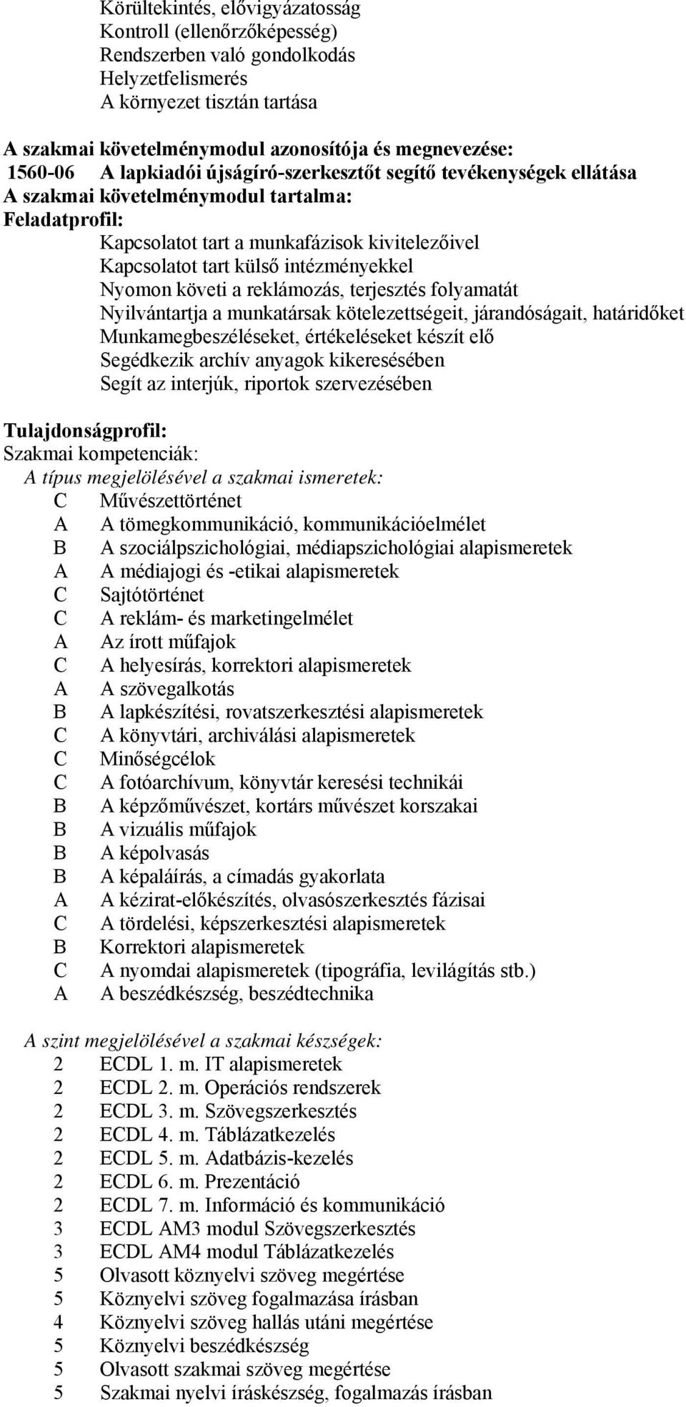 Nyomon követi a reklámozás, terjesztés folyamatát Nyilvántartja a munkatársak kötelezettségeit, járandóságait, határidőket Munkamegbeszéléseket, értékeléseket készít elő Segédkezik archív anyagok