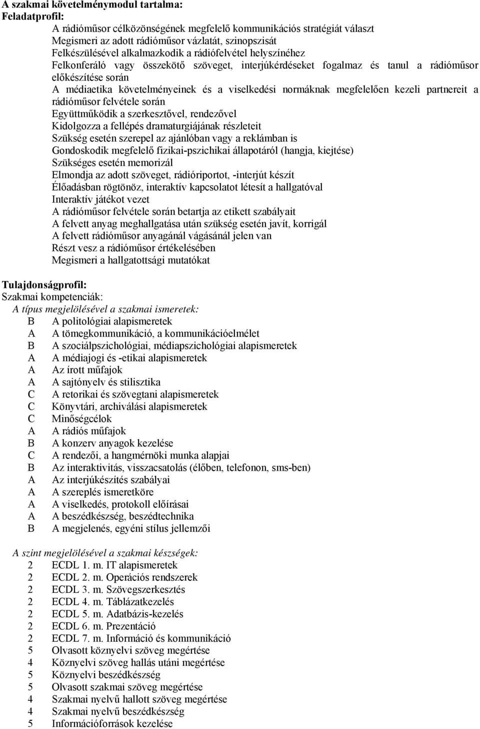 normáknak megfelelően kezeli partnereit a rádióműsor felvétele során Együttműködik a szerkesztővel, rendezővel Kidolgozza a fellépés dramaturgiájának részleteit Szükség esetén szerepel az ajánlóban