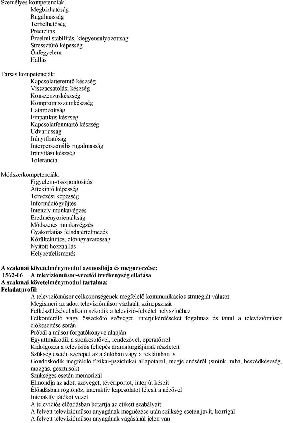 Tolerancia Módszerkompetenciák: Figyelem-összpontosítás Áttekintő képesség Tervezési képesség Információgyűjtés Intenzív munkavégzés Eredményorientáltság Módszeres munkavégzés Gyakorlatias