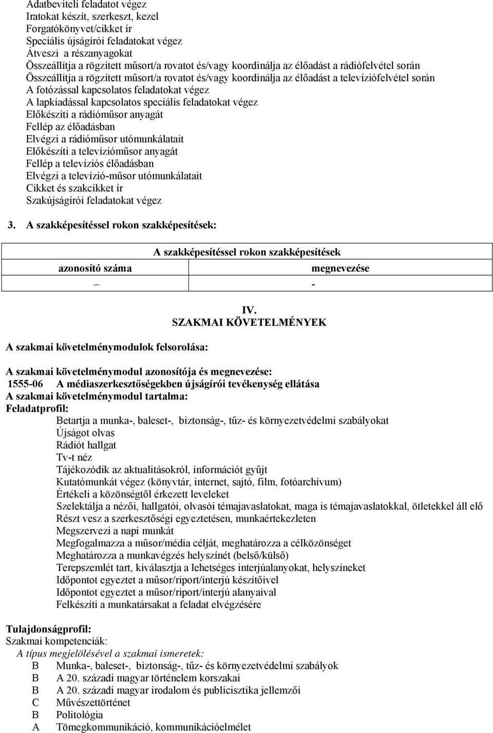 lapkiadással kapcsolatos speciális feladatokat végez Előkészíti a rádióműsor anyagát Fellép az élőadásban Elvégzi a rádióműsor utómunkálatait Előkészíti a televízióműsor anyagát Fellép a televíziós