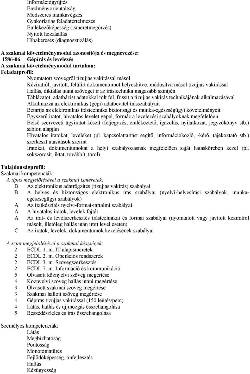 felülírt dokumentumot helyesbítve, módosítva másol tízujjas vakírással Hallás, diktálás utáni szöveget ír az írástechnika magasabb szintjén Táblázatot, adatbázist adatokkal tölt fel, frissít a