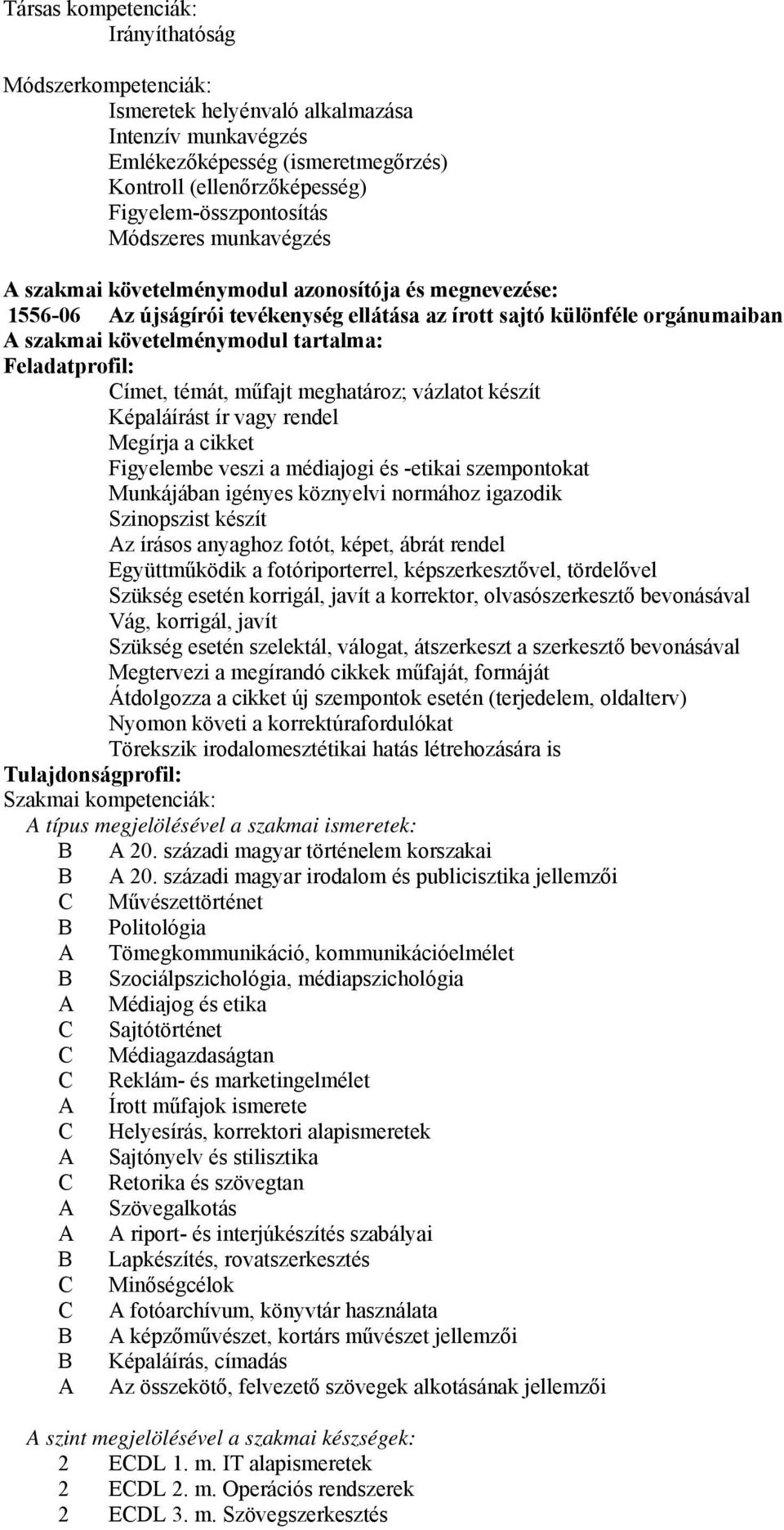 Feladatprofil: Címet, témát, műfajt meghatároz; vázlatot készít Képaláírást ír vagy rendel Megírja a cikket Figyelembe veszi a médiajogi és -etikai szempontokat Munkájában igényes köznyelvi normához