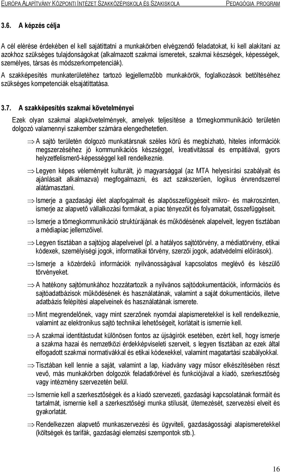 3.7. A szakképesítés szakmai követelményei Ezek olyan szakmai alapkövetelmények, amelyek teljesítése a tömegkommunikáció területén dolgozó valamennyi szakember számára elengedhetetlen.