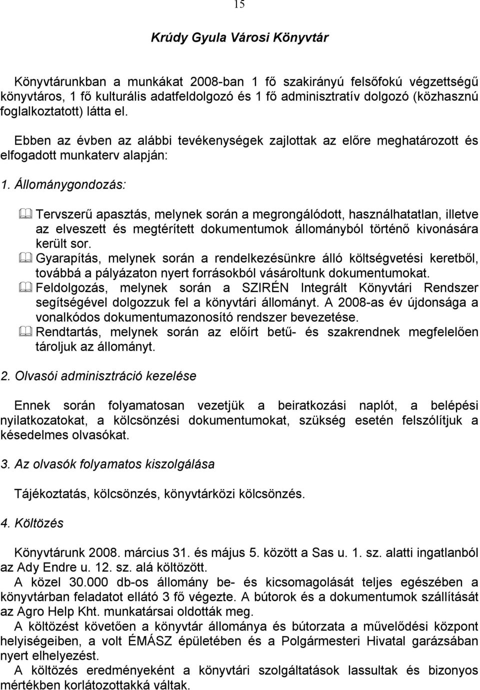 Állománygondozás: Tervszerű apasztás, melynek során a megrongálódott, használhatatlan, illetve az elveszett és megtérített dokumentumok állományból történő kivonására került sor.