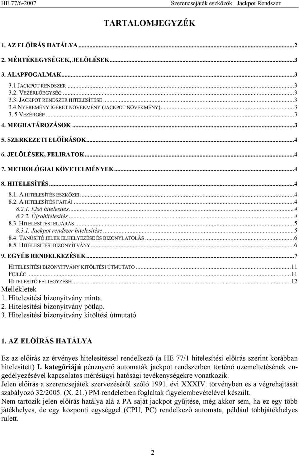 HITELESÍTÉS... 4 8.1. A HITELESÍTÉS ESZKÖZEI... 4 8.2. A HITELESÍTÉS FAJTÁI... 4 8.2.1. Első hitelesítés... 4 8.2.2. Újrahitelesítés... 4 8.3. HITELESÍTÉSI ELJÁRÁS... 5 8.3.1. Jackpot rendszer hitelesítése.