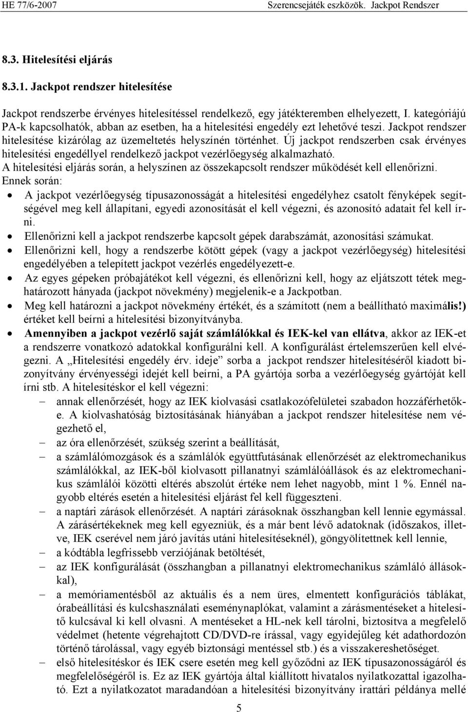 Új jackpot rendszerben csak érvényes hitelesítési engedéllyel rendelkező jackpot vezérlőegység alkalmazható.