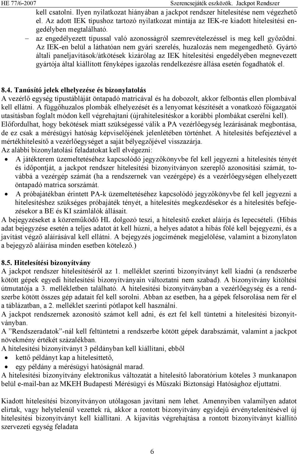 Az IEK-en belül a láthatóan nem gyári szerelés, huzalozás nem megengedhető.