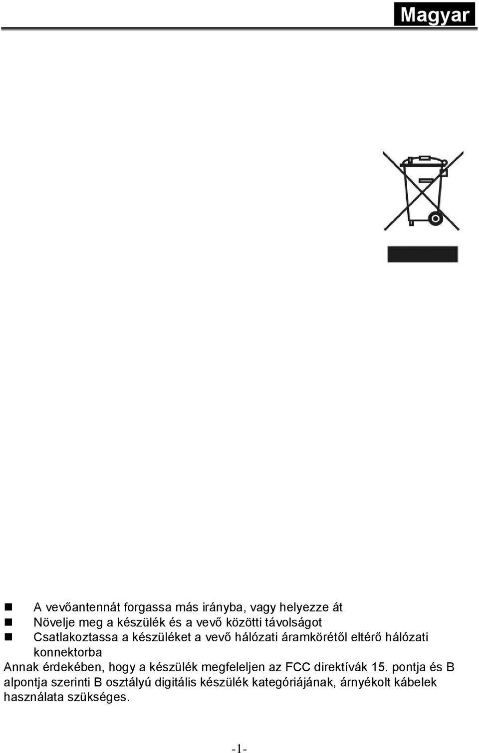 További információkért vegye fel a kapcsolatot a viszonteladóval vagy a helyi hulladékgazdálkodásért felelős hatósággal. FCC TANÚSÍTVÁNY Jelen készülék megfelel az FCC direktívák 15. pontjának.