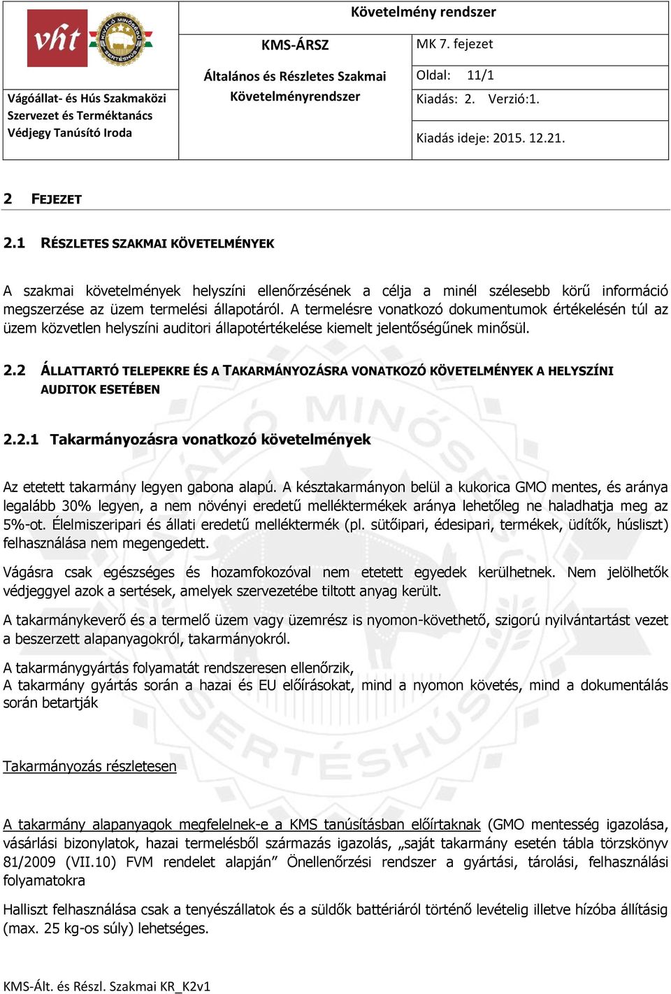 2 ÁLLATTARTÓ TELEPEKRE ÉS A TAKARMÁNYOZÁSRA VONATKOZÓ KÖVETELMÉNYEK A HELYSZÍNI AUDITOK ESETÉBEN 2.2.1 Takarmányozásra vonatkozó követelmények Az etetett takarmány legyen gabona alapú.