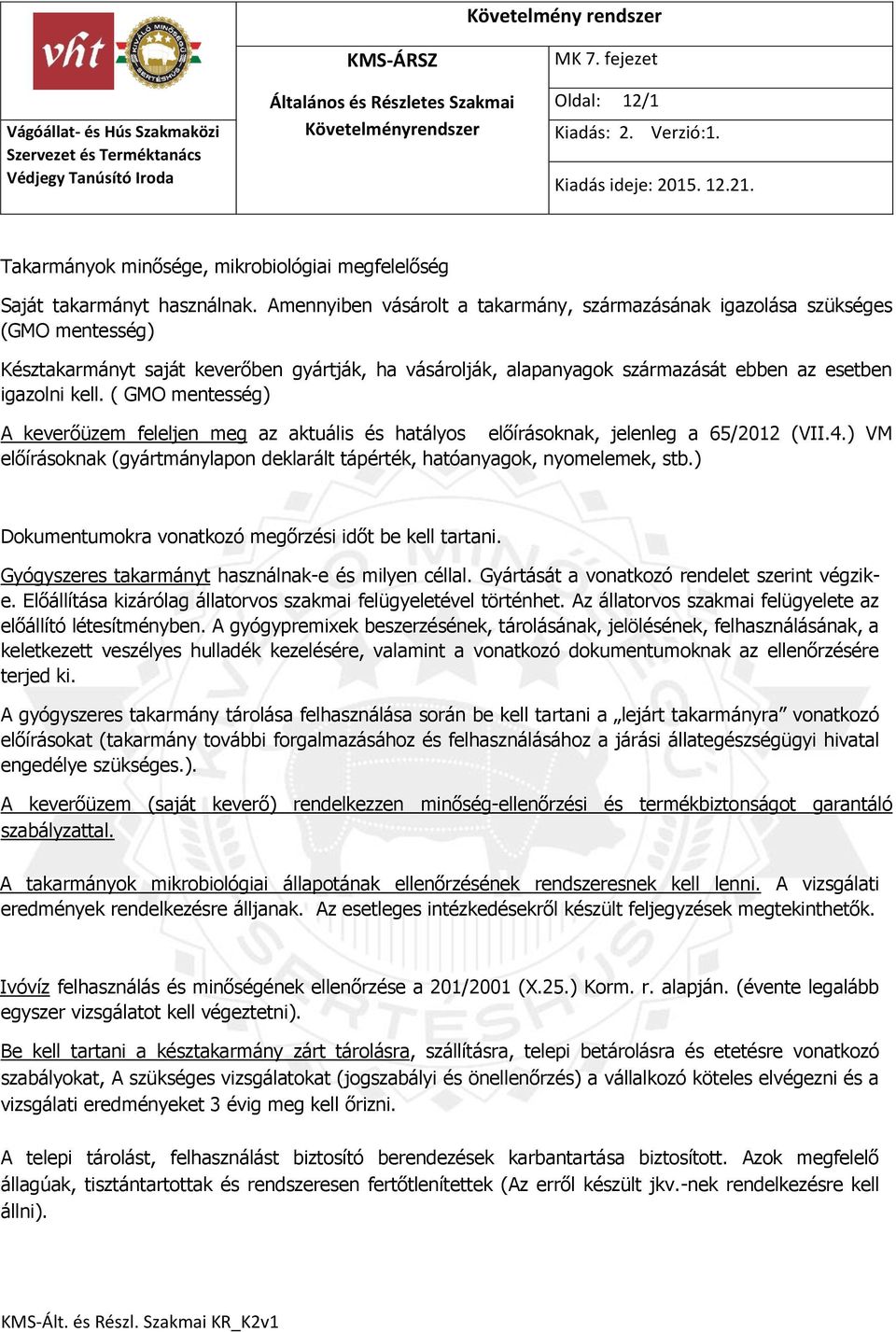 ( GMO mentesség) A keverőüzem feleljen meg az aktuális és hatályos előírásoknak, jelenleg a 65/2012 (VII.4.) VM előírásoknak (gyártmánylapon deklarált tápérték, hatóanyagok, nyomelemek, stb.