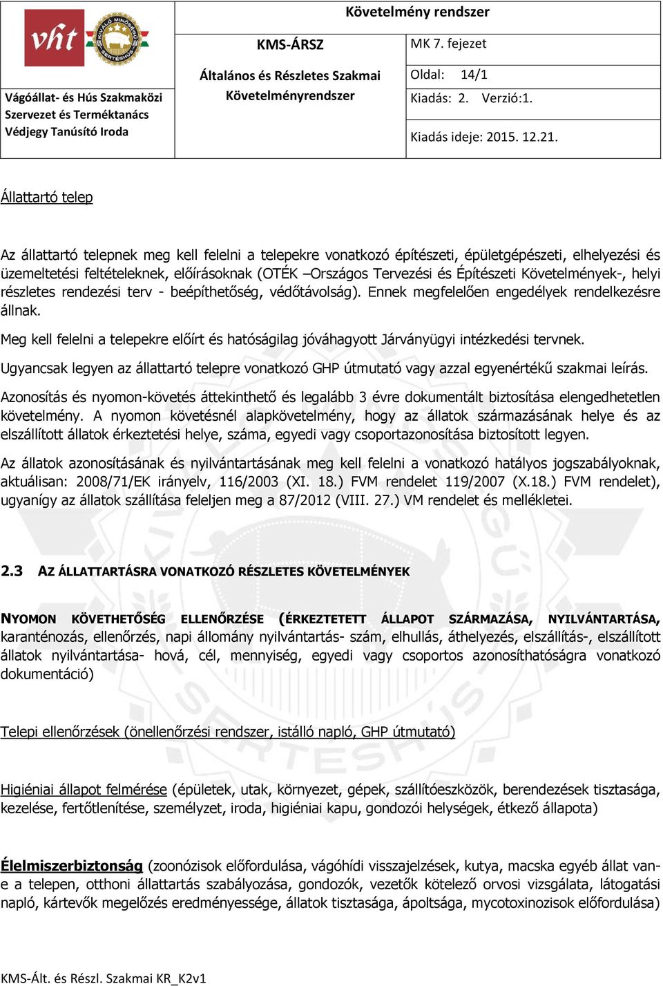 Meg kell felelni a telepekre előírt és hatóságilag jóváhagyott Járványügyi intézkedési tervnek. Ugyancsak legyen az állattartó telepre vonatkozó GHP útmutató vagy azzal egyenértékű szakmai leírás.