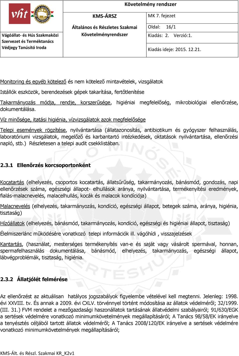 Víz minősége, itatási higiénia, vízvizsgálatok azok megfelelősége Telepi események rögzítése, nyilvántartása (állatazonosítás, antibiotikum és gyógyszer felhasználás, laboratóriumi vizsgálatok,