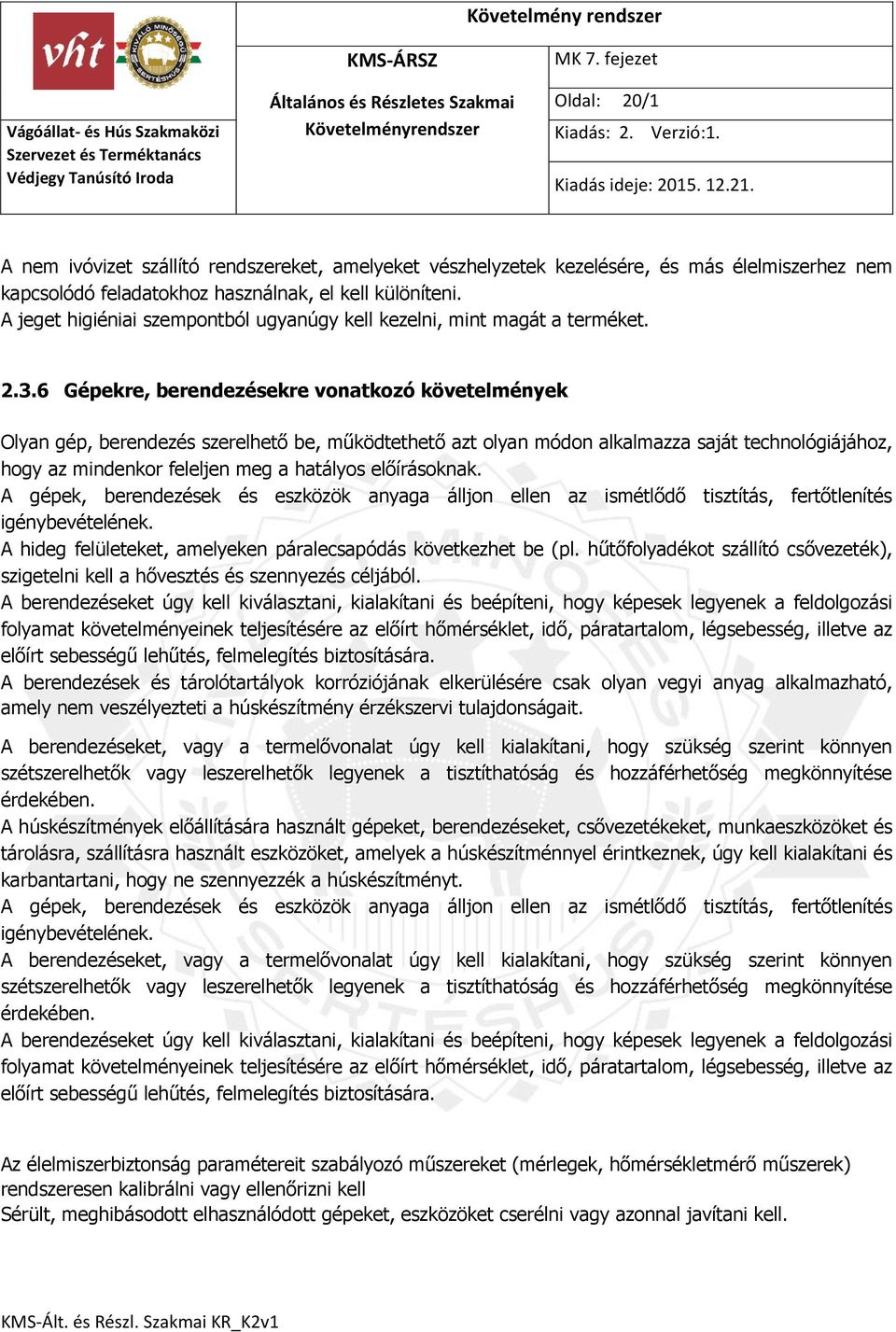 6 Gépekre, berendezésekre vonatkozó követelmények Olyan gép, berendezés szerelhető be, működtethető azt olyan módon alkalmazza saját technológiájához, hogy az mindenkor feleljen meg a hatályos