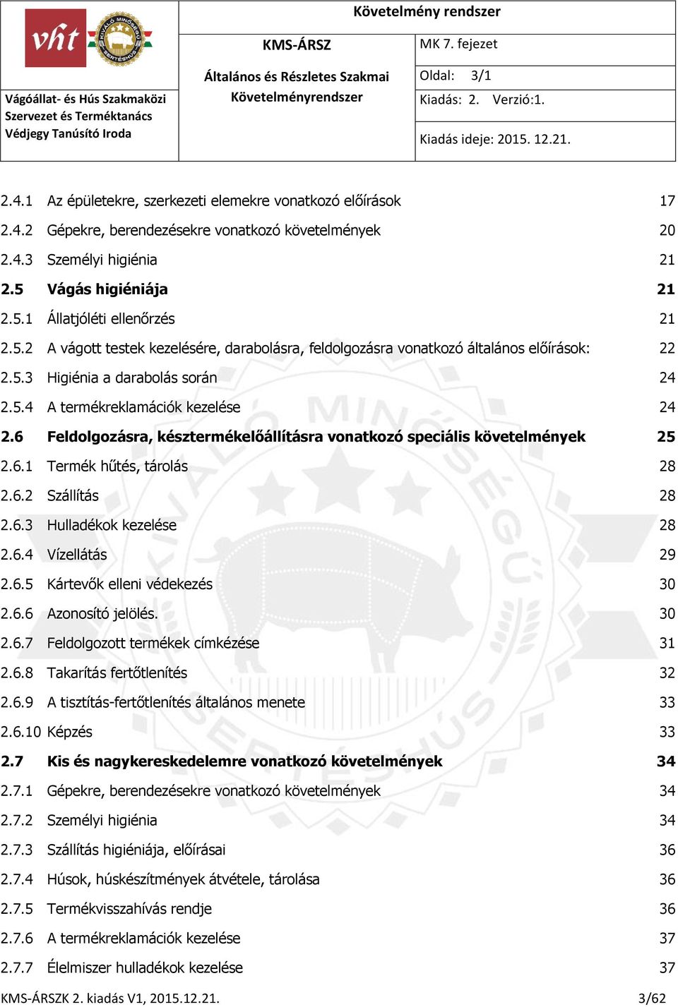 6 Feldolgozásra, késztermékelőállításra vonatkozó speciális követelmények 25 2.6.1 Termék hűtés, tárolás 28 2.6.2 Szállítás 28 2.6.3 Hulladékok kezelése 28 2.6.4 Vízellátás 29 2.6.5 Kártevők elleni védekezés 30 2.