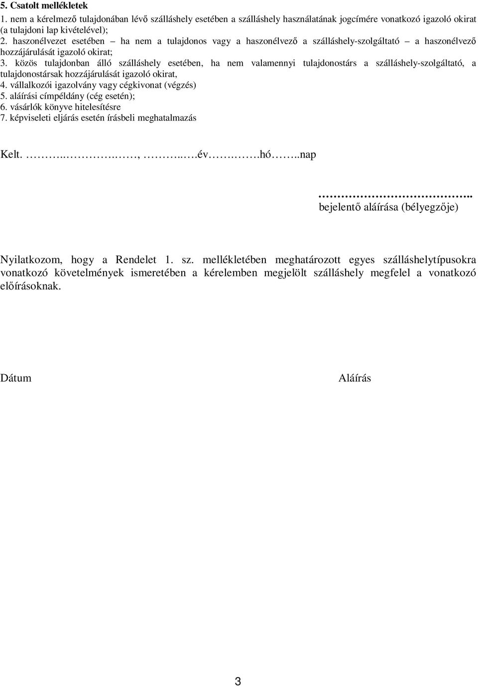 közös tulajdonban álló szálláshely esetében, ha nem valamennyi tulajdonostárs a szálláshely-szolgáltató, a tulajdonostársak hozzájárulását igazoló okirat, 4.