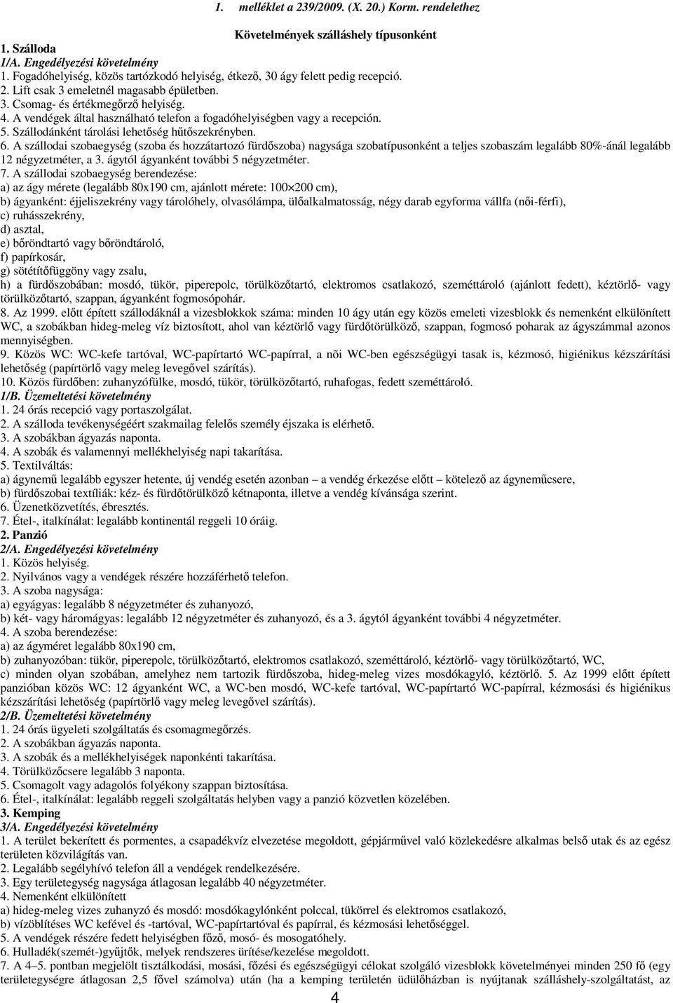 A vendégek által használható telefon a fogadóhelyiségben vagy a recepción. 5. Szállodánként tárolási lehetőség hűtőszekrényben. 6.