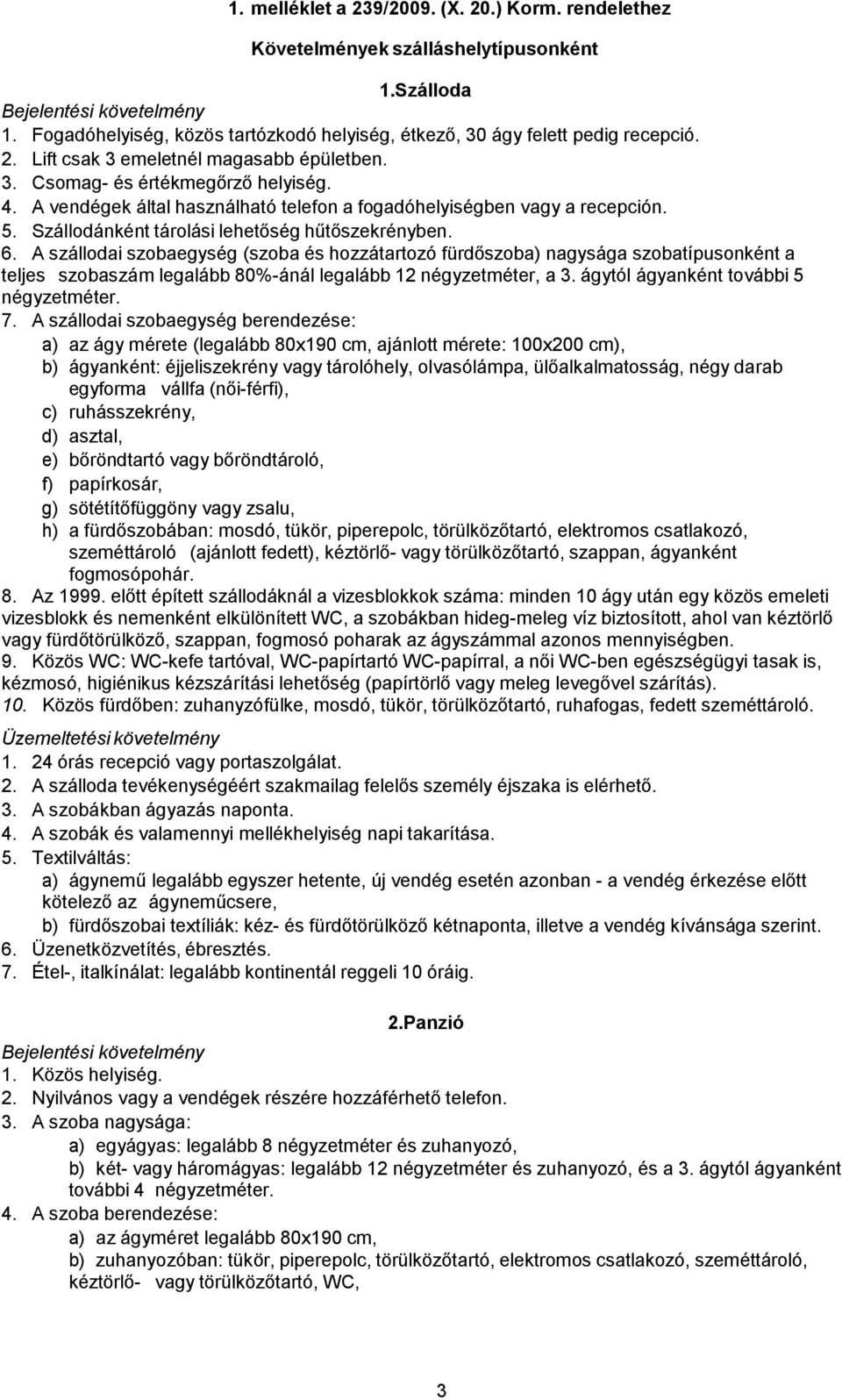 A szállodai szobaegység (szoba és hozzátartozó fürdőszoba) nagysága szobatípusonként a teljes szobaszám legalább 80%-ánál legalább 2 négyzetméter, a 3. ágytól ágyanként további 5 négyzetméter. 7.