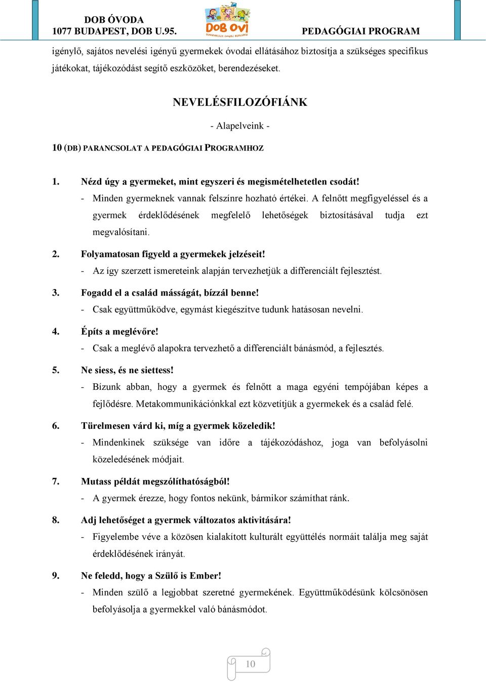 - Minden gyermeknek vannak felszínre hozható értékei. A felnőtt megfigyeléssel és a gyermek érdeklődésének megfelelő lehetőségek biztosításával tudja ezt megvalósítani. 2.