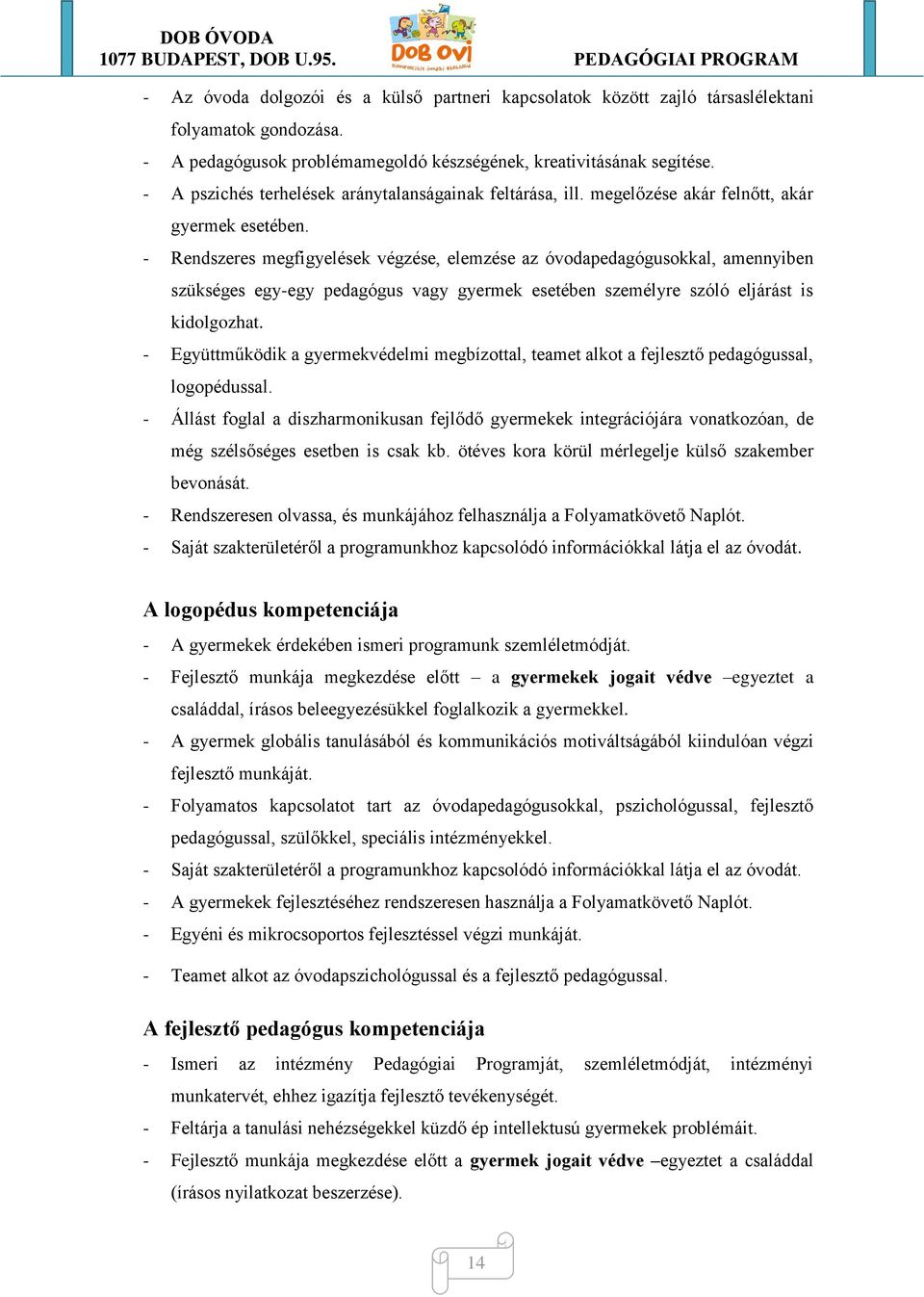 - Rendszeres megfigyelések végzése, elemzése az óvodapedagógusokkal, amennyiben szükséges egy-egy pedagógus vagy gyermek esetében személyre szóló eljárást is kidolgozhat.