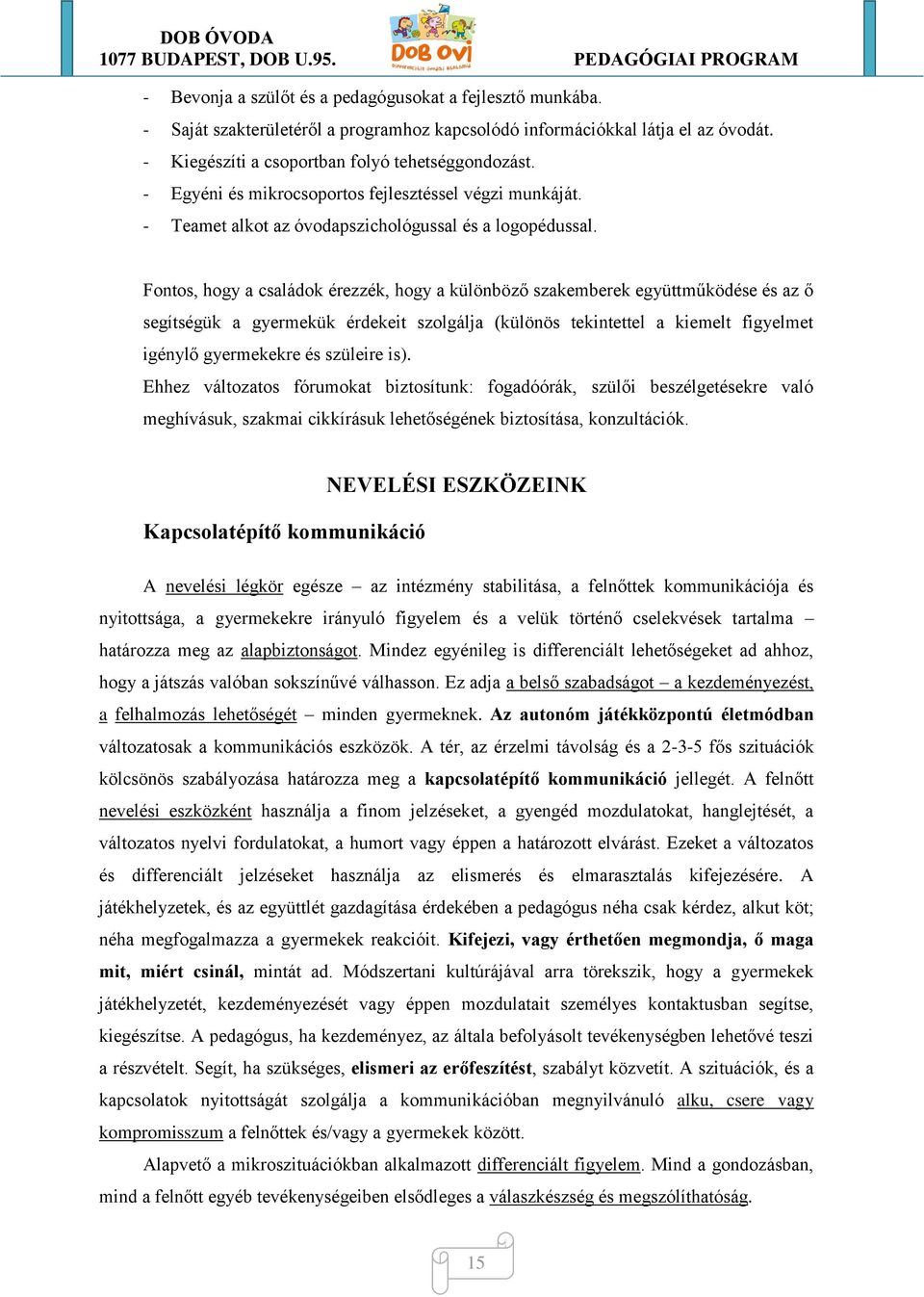 Fontos, hogy a családok érezzék, hogy a különböző szakemberek együttműködése és az ő segítségük a gyermekük érdekeit szolgálja (különös tekintettel a kiemelt figyelmet igénylő gyermekekre és szüleire