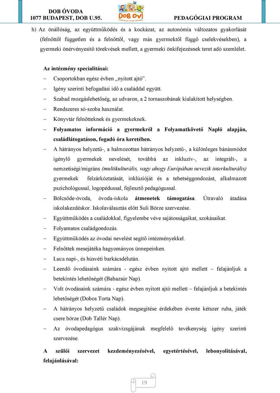 Szabad mozgáslehetőség, az udvaron, a 2 tornaszobának kialakított helységben. Rendszeres só-szoba használat. Könyvtár felnőtteknek és gyermekeknek.